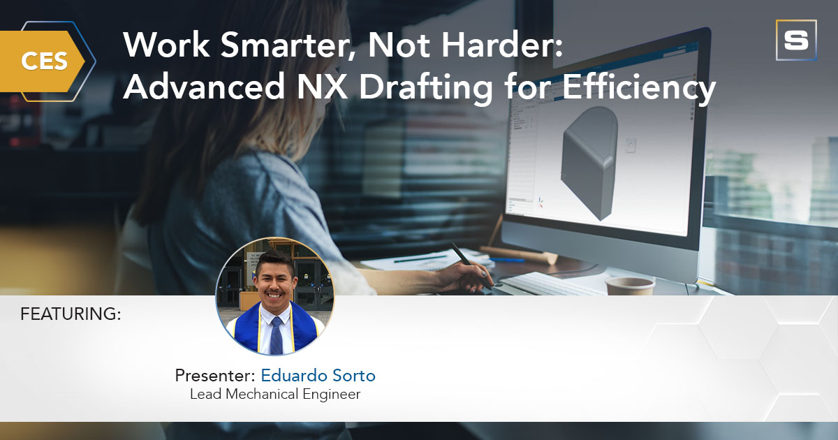 CES - Work Smarter, Not Harder Advanced NX Drafting for Efficiency